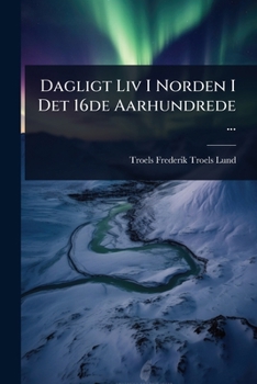 Paperback Dagligt Liv I Norden I Det 16de Aarhundrede ... [Danish] Book