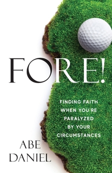 Paperback Fore!: Finding Faith When You're Paralyzed By Your Circumstances Book