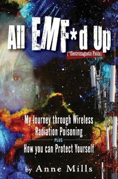 Paperback All EMF*d Up (*Electromagnetic Fields): My Journey Through Wireless Radiation Poisoning plus How You Can Protect Yourself Book