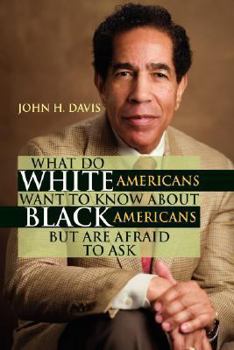 Paperback What Do White Americans Want to Know about Black Americans But Are Afraid to Ask Book