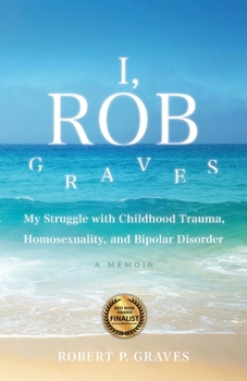 Paperback I, Rob Graves: My Struggle with Childhood Trauma, Homosexuality, and Bipolar Disorder: A Memoir Book