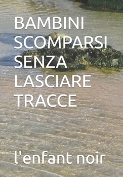 BAMBINI SCOMPARSI SENZA LASCIARE TRACCE (Italian book for all audiences) (Italian Edition)
