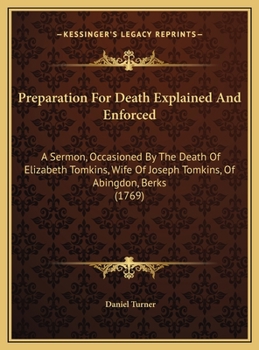 Preparation For Death Explained And Enforced: A Sermon, Occasioned By The Death Of Elizabeth Tomkins, Wife Of Joseph Tomkins, Of Abingdon, Berks