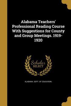 Paperback Alabama Teachers' Professional Reading Course With Suggestions for County and Group Meetings. 1919-1920 Book