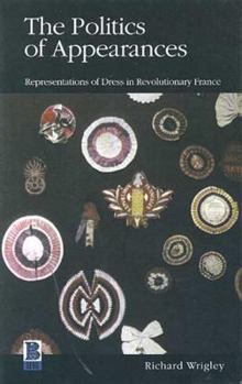 Paperback The Politics of Appearances: Representations of Dress in Revolutionary France Book