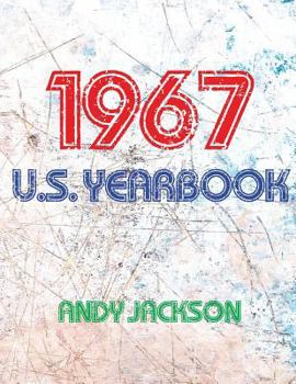 Paperback The 1967 U.S. Yearbook: Interesting Facts from 1967 Including News, Sport, Music, Films, Famous Births, Cost of Living - Excellent Birthday Gi Book