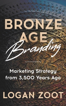 Paperback Bronze Age Branding: Marketing Strategy from 3,500 Years Ago Book