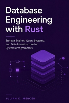 Paperback Database Engineering with Rust: Storage Engines, Query Systems, and Data Infrastructure for Systems Programmers Book