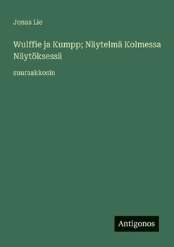Wulffie ja Kumpp; Näytelmä Kolmessa Näytöksessä: suuraakkosin (Finnish Edition)
