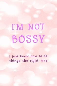 I'm Not Bossy I Just Know How To Do Things The Right Way: All Purpose 6x9" Blank Lined Notebook Journal Way Better Than A Card Trendy Unique Gift Pink Bubbles Bossy Girl