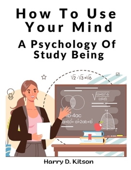 Paperback How To Use Your Mind: A Psychology Of Study Being Book