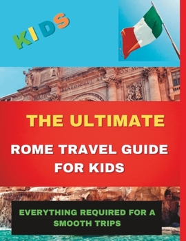 Paperback The Ultimate Rome Travel Guide for Kids: Everything Required for a Smooth Trips Book