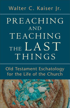 Paperback Preaching and Teaching the Last Things: Old Testament Eschatology for the Life of the Church Book