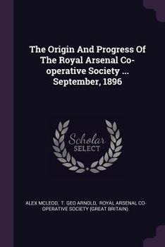 Paperback The Origin And Progress Of The Royal Arsenal Co-operative Society ... September, 1896 Book