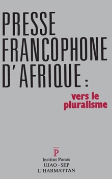 Presse Francophone D'Afrique: Vers Le Pluralisme: Actes Du Colloque Panos/Ujao, UNESCO-Paris, Les 24 Et 25 Janvier 1991