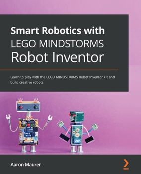 Paperback Smart Robotics with LEGO MINDSTORMS Robot Inventor: Learn to play with the LEGO MINDSTORMS Robot Inventor kit and build creative robots Book