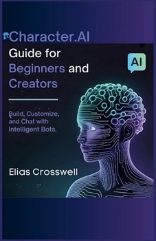 Paperback Character.AI Guide for Beginners and Creators: Build, Customize, and Chat with Intelligent Bots Book