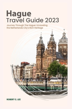 Paperback Hague Travel Guide 2023: Journey Through The Hague: Unraveling the Netherlands City's Rich Heritage Book