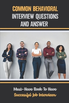 Paperback Common Behavioral Interview Questions And Answer: Must-Have Book To Have Successful Job Interviews: Behavioral Interview Techniques Book