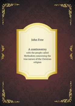 A Controversy with the People Called Methodists Concerning the True Nature of the Christian Religion