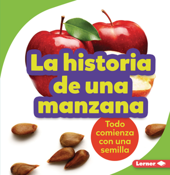 Paperback La Historia de Una Manzana (the Story of an Apple): Todo Comienza Con Una Semilla (It Starts with a Seed) Book