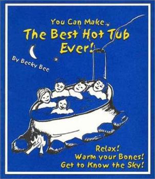 Paperback You Can Make the Best Hot Tub Ever: Relax! Warm Your Bones! Get to Know the Sky Book