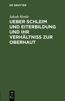 Hardcover Ueber Schleim Und Eiterbildung Und Ihr Verhältniß Zur Oberhaut: Vorgelesen in Der Sitzung Der Hufeland. Med.-Chirurg. Gesellschaft D. 16. Februar 1838 [German] Book