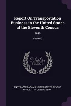 Paperback Report On Transportation Business in the United States at the Eleventh Census: 1890; Volume 2 Book