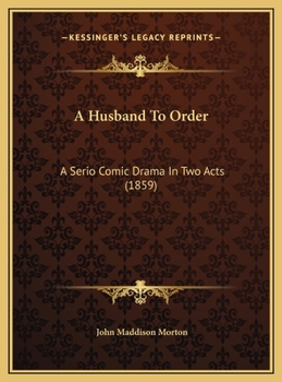 A Husband To Order: A Serio Comic Drama In Two Acts