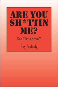 Paperback Are You Sh*ttin Me? Can I Get a Break? Book