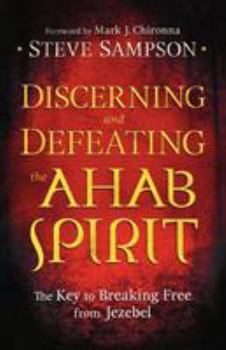 Paperback Discerning and Defeating the Ahab Spirit: The Key to Breaking Free from Jezebel Book