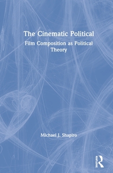 Hardcover The Cinematic Political: Film Composition as Political Theory Book