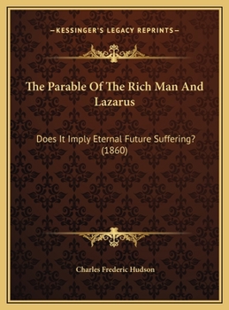 Hardcover The Parable Of The Rich Man And Lazarus: Does It Imply Eternal Future Suffering? (1860) Book