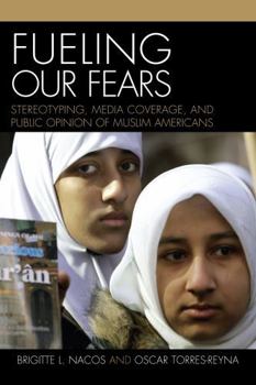 Paperback Fueling Our Fears: Stereotyping, Media Coverage, and Public Opinion of Muslim Americans Book