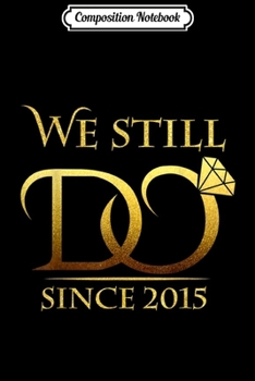 Paperback Composition Notebook: We Still Do Since 2015 4th Wedding Anniversary Gifs Journal/Notebook Blank Lined Ruled 6x9 100 Pages Book