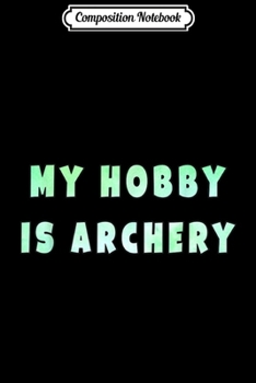 Paperback Composition Notebook: My hobby is archery Journal/Notebook Blank Lined Ruled 6x9 100 Pages Book