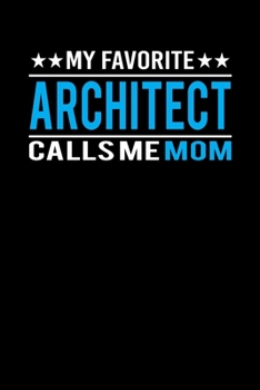My Favorite Architect Calls Me Mom: Mother's day Architect Mom Writing Journal Lined, Diary, Notebook (6 x 9) 120 Page