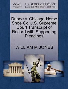 Paperback Dupee V. Chicago Horse Shoe Co U.S. Supreme Court Transcript of Record with Supporting Pleadings Book