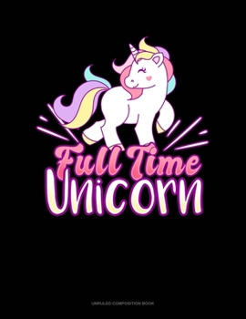 Paperback Full Time Unicorn: Unruled Composition Book