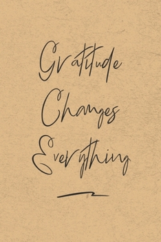 Gratitude Changes Everything: Gratitude Journal Notebook, Diary for Writing Daily Grateful Thoughts and Things, 6x9 120 pages, Simple, Basic and Easy ... Anxiety, Finding Joy Each Day and More.