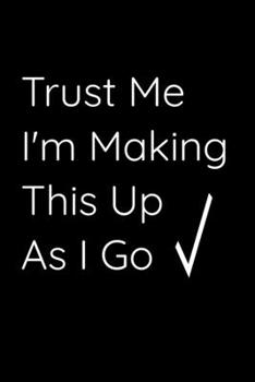 Paperback Trust Me I'm Making This Up As I Go: Journal Book 110 Lined Pages Inspirational Quote Notebook To Write in: Lined notebook Book