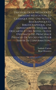 Hardcover Discours De La Méthode Et Première Méditation. Éd Classique Avec Une Notice Biographique Et Bibliographique, Une Exposition Du Système De Descartes Et [French] Book