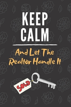 Keep Calm and the Realtor Handle It: Realtor Journal, Blank lined Notebook Real Estate Themed Journal, College Ruled Notebook, Home Buyers Closing ... Agents Realtors & Coworkers Funny Gag Gifts