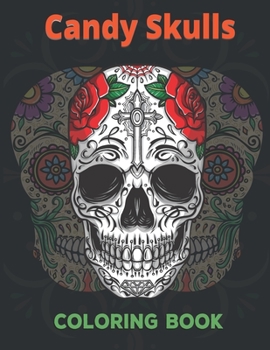 Paperback Candy Skulls Coloring Book: Unique hand Drawings - 52 Intricate Featuring Fun Day of the Dead Sugar Skulls Designs for Stress Relief and Relaxatio Book