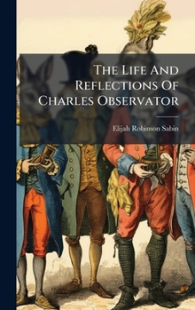 The Life And Reflections Of Charles Observator