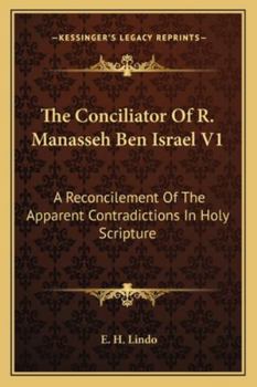 The Conciliator Of R. Manasseh Ben Israel V1: A Reconcilement Of The Apparent Contradictions In Holy Scripture