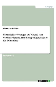 Paperback Unterrichtsstörungen auf Grund von Unterforderung. Handlungsmöglichkeiten für Lehrkräfte [German] Book