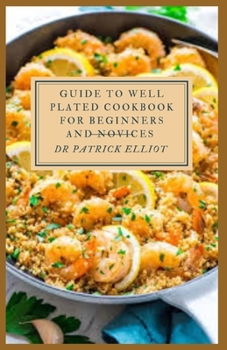 Paperback Guide to Well Plated Cookbook For Beginners And Novices: Use the Healthy Eating Plate as a guide for creating healthy, balanced meals Book