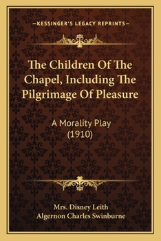 Paperback The Children Of The Chapel, Including The Pilgrimage Of Pleasure: A Morality Play (1910) Book