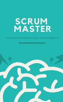 Paperback Scrum Master - Prüfungsvorbereitung und Handbuch: Zertifizierung zum Professional Scrum Master (PSM) einfach bestehen [German] Book